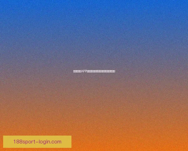 世界杯竞猜APP投注助你赢取丰厚奖励尽享赛场激情体验